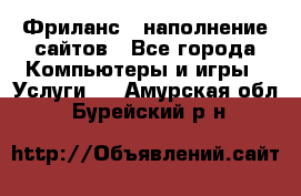 Фриланс - наполнение сайтов - Все города Компьютеры и игры » Услуги   . Амурская обл.,Бурейский р-н